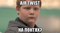 air twist на локтях?