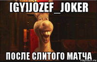 [gy]jozef_joker после слитого матча