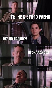 Ты не с этого раена Что? Да ладно?! Прохладно!!1