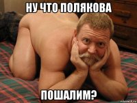 ну что полякова пошалим?