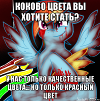 коково цвета вы хотите стать? у нас только качественные цвета... но только красный цвет