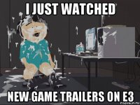 i just watched new game trailers on e3