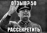 отзыв? 50 рассекретить