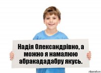 Надія Олександрівно, а можно я намалюю абракададабру якусь.