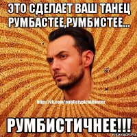 это сделает ваш танец румбастее,румбистее... румбистичнее!!!