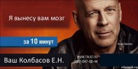 Я вынесу вам мозг  Ваш Колбасов Е.Н. 