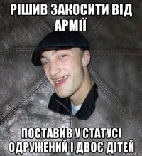 рішив закосити від армії поставив у статусі одружений і двоє дітей