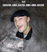 тут апасна-ама-хасла-ама-ама-хасла 