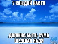 у каждой насти должна быть сума шедшая надя