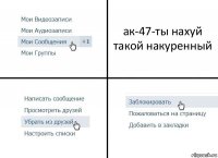 ак-47-ты нахуй такой накуренный