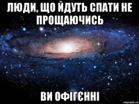 люди, що йдуть спати не прощаючись ви офігєнні