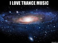 i love trance music 