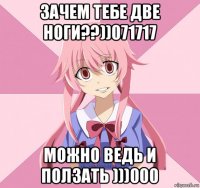 зачем тебе две ноги??))071717 можно ведь и ползать )))000