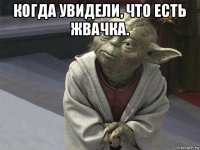 когда увидели, что есть жвачка. 