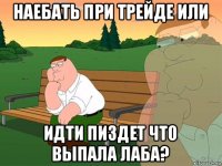 наебать при трейде или идти пиздет что выпала лаба?