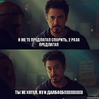 Я же те предлагал спорить, 2 раза предлагал Ты не хотел, ну и далбоеб!)))))))))))))