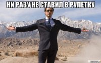 ни разу не ставил в рулетку 