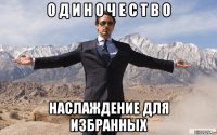 о д и н о ч е с т в о наслаждение для избранных