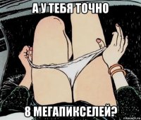 а у тебя точно 8 мегапикселей?