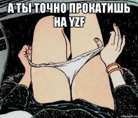 а ты точно прокатишь на yzf 