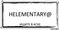 helementary@ ищите в аске