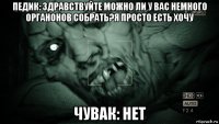 педик: здравствуйте можно ли у вас немного органонов собрать?я просто есть хочу чувак: нет