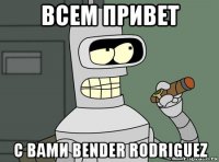 всем привет с вами bender rodriguez