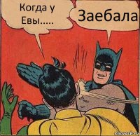 Когда у Евы..... Заебала