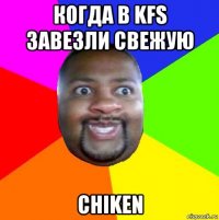 когда в kfs завезли свежую chiken