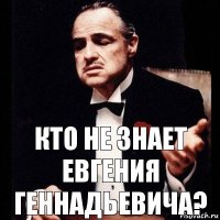 Кто не знает Евгения Геннадьевича?