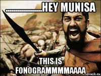 ..................hey munisa this is fonogrammmmaaaa