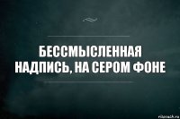 Бессмысленная надпись, на сером фоне