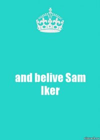 and belive Sam Iker