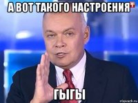 а вот такого настроения гыгы