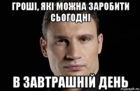 гроші, які можна заробити сьогодні в завтрашній день