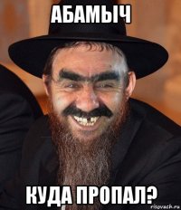 абамыч куда пропал?