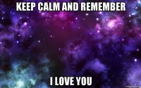 keep calm and remember i love you