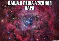 даша и лёша а*уенная пара 