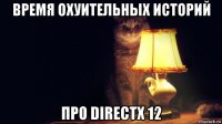 время охуительных историй про directx 12