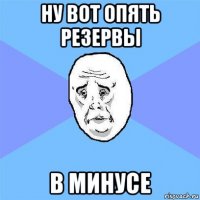 ну вот опять резервы в минусе