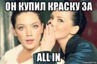он купил краску за all in