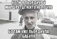 коли я пьорднув у маршрутці, ніхто не почув бо там уже пьорднула бабуля