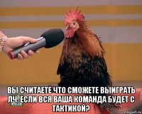  вы считаете что сможете выиграть лч, если вся ваша команда будет с тактикой?