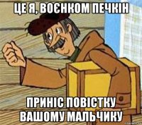 це я, воєнком печкін приніс повістку вашому мальчику