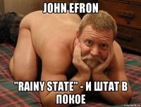 john efron "rainy state" - и штат в покое