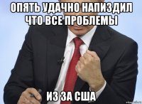 опять удачно напиздил что все проблемы из за сша