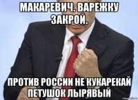 макаревич. варежку закрой. против россии не кукарекай петушок лырявый