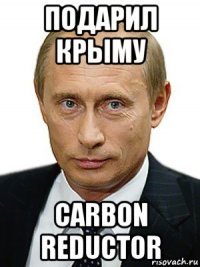 подарил крыму carbon reductor