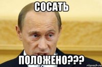 сосать положено???