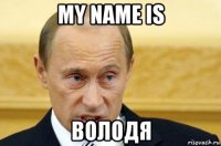 my name is володя